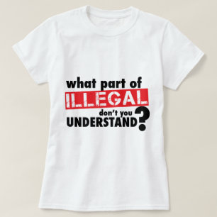 Welches Teil von illegalem nicht Sie verstehen T-Shirt