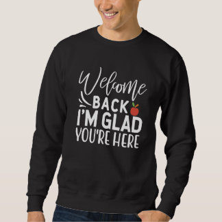 Welcome Back I'm Glad You're Here  School Teacher  Sweatshirt