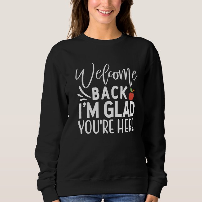 Welcome Back I'm Glad You're Here  School Teacher  Sweatshirt (Vorderseite)