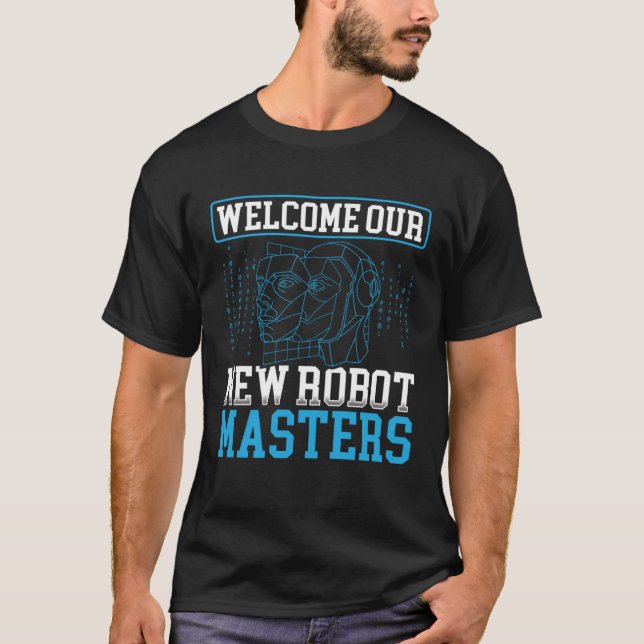 Welcome Our New Robot Masters Artificial Intellige T-Shirt (Vorderseite)