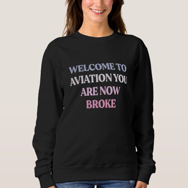 Welcome To Aviation You Are Now Broke Sarcastic Qu Sweatshirt (Vorderseite)