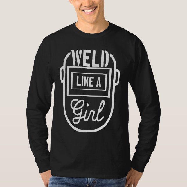 Weld like a girl Welder Welding Metalworker Steels T-Shirt (Vorderseite)