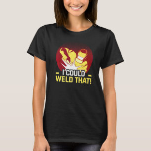 Welder And Metal Craftsman Meme I Could Weld That T-Shirt