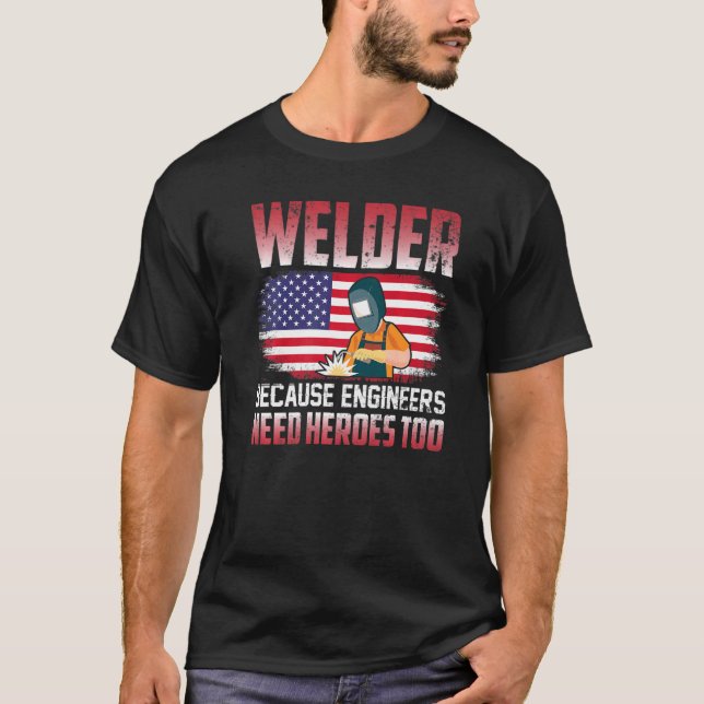 Welder Because Engineers Need Heroes Too Welding   T-Shirt (Vorderseite)