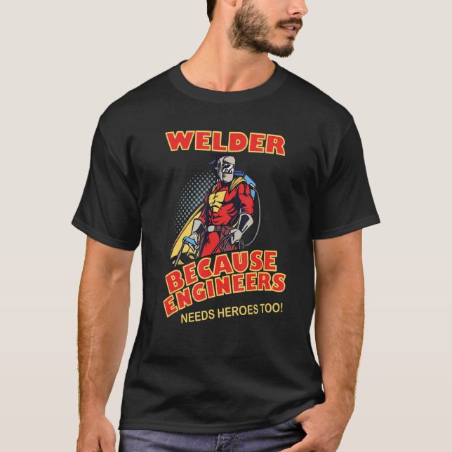Welder Because Engineers Needs Heroes too T-Shirt (Vorderseite)
