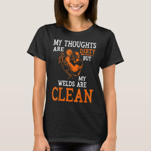 Welder Gedanken sind schmutzige Schweißnähte sind T-Shirt