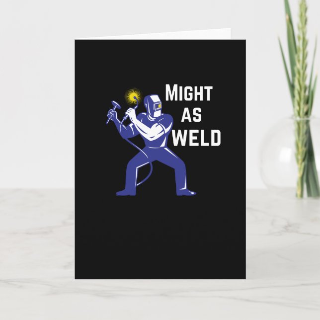 Welder Gift - Might as Weld Karte (Vorderseite)
