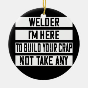 Welder Ich bin hier, um deinen Scheiß zu bauen Keramik Ornament