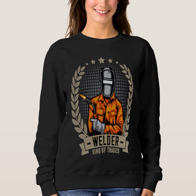 Welder King Of Trades  Welder Saying For Proud Met Sweatshirt (Vorderseite)