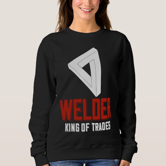 Welder King Of Trades  Welder Saying For Proud Met Sweatshirt (Vorderseite)