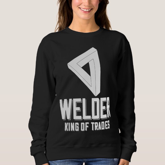 Welder King Of Trades  Welder Saying For Proud Met Sweatshirt (Vorderseite)