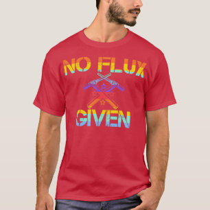 Welder Pun No flux given  T-Shirt