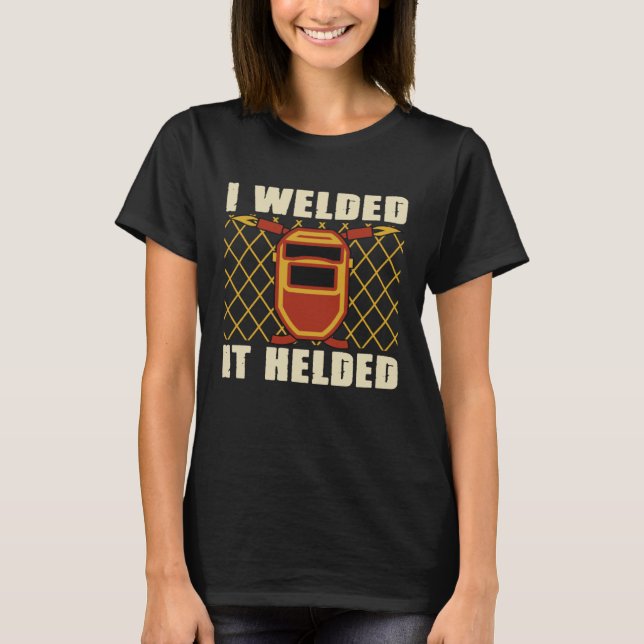 Welder Sayings I Welded It Helded Welding Dad Mech T-Shirt (Vorderseite)