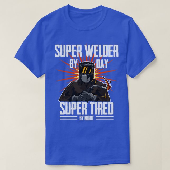 Welder Super Welder by Day Super müde durch Nacht  T-Shirt (Design vorne)