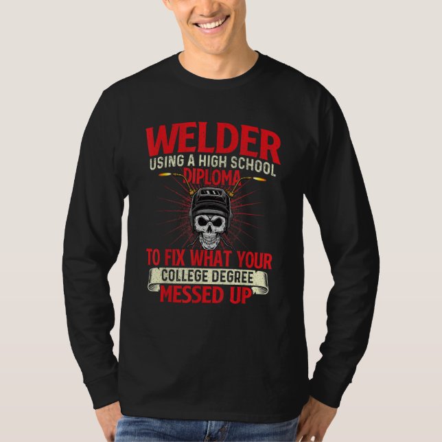 Welder Using A High School Diploma  Weld Welding I T-Shirt (Vorderseite)