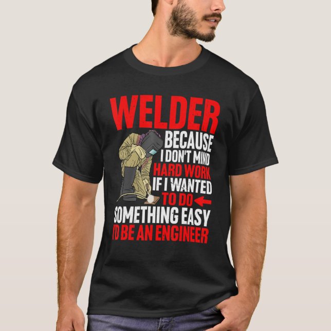 Welder, weil mir harte Arbeit nichts ausmacht T-Shirt (Vorderseite)