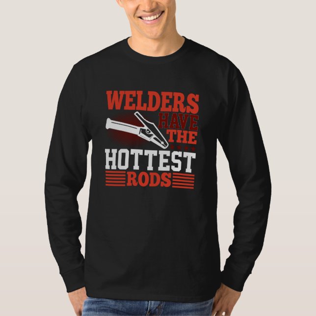 Welders Have The Hottest Rods Welder T-Shirt (Vorderseite)