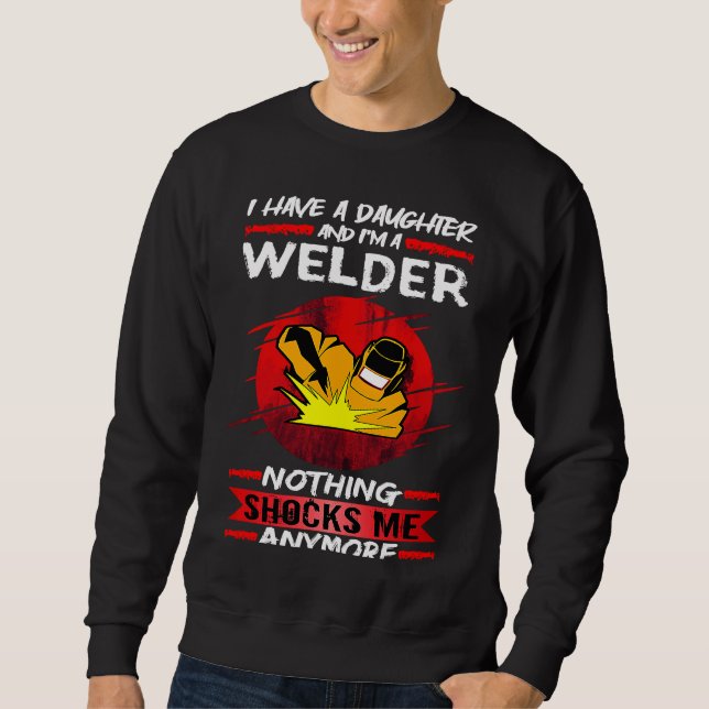 Welding I Have A Daughter And I'm A Welder Weld Sweatshirt (Vorderseite)
