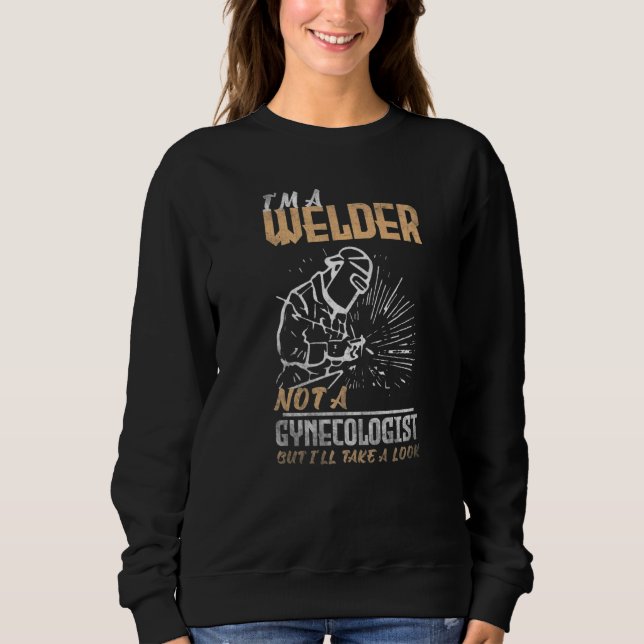Welding I'm a Welder not a gynecologist but I'll t Sweatshirt (Vorderseite)
