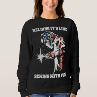 Welding It's Like Sewing With Fire Welder American Sweatshirt