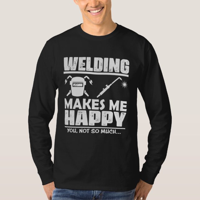 Welding Makes Me Happy, You Not So Much T-Shirt (Vorderseite)