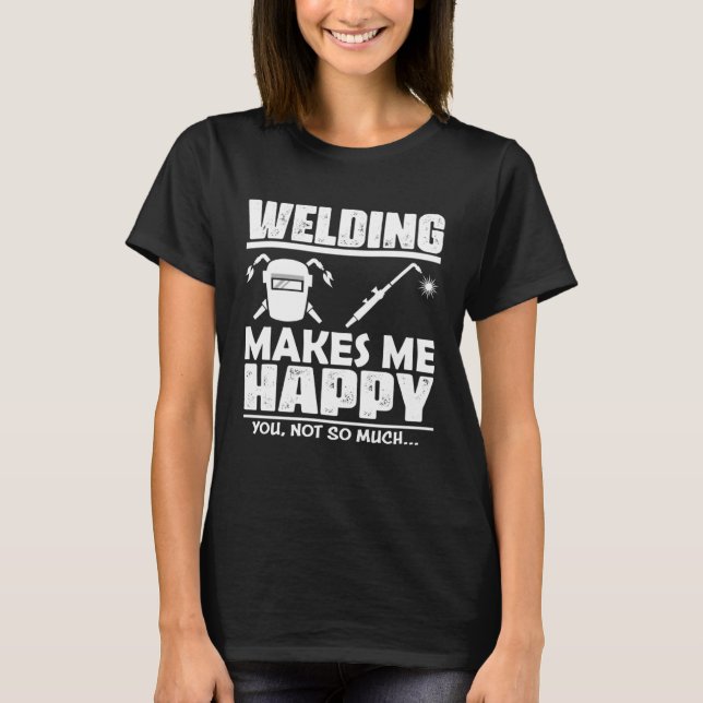 Welding Makes Me Happy, You Not So Much T-Shirt (Vorderseite)