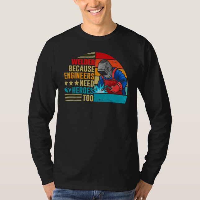 Welding Welder Because Engineers Need Heroes Too T-Shirt (Vorderseite)
