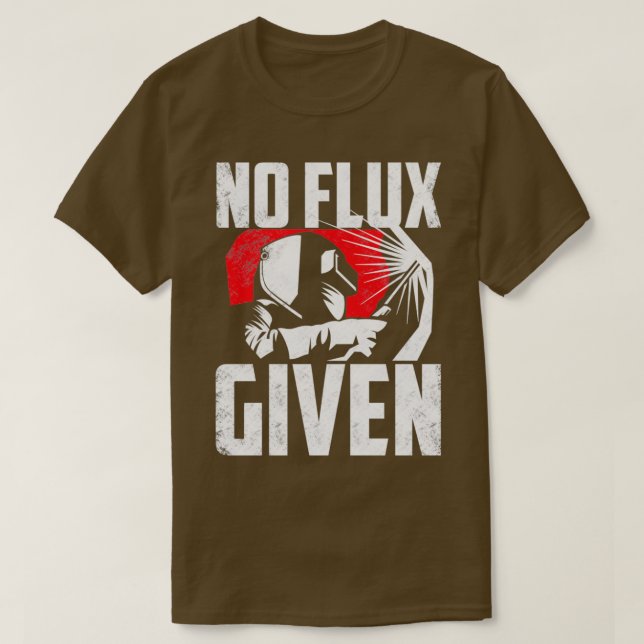 Welding Welder Metalsmith Iron Work No Flux Given  T-Shirt (Design vorne)