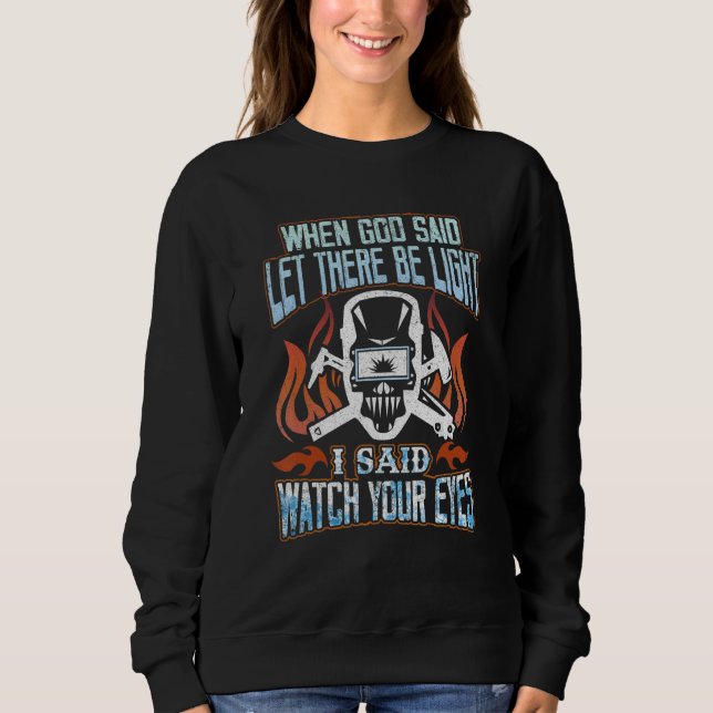 Welding When God Said Let There Be Light  Welder Sweatshirt (Vorderseite)