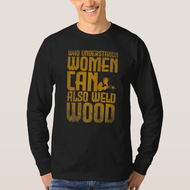 Welding Who understands women can also weld wood T-Shirt (Vorderseite)