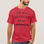 Well Adjusted ask my Chiropractor Chiropractic Nov T-Shirt<br><div class="desc">Well Adjusted ask my Chiropractor Chiropractic Novelty .Check out our family t shirt selection for the very best in unique or custom,  handmade pims from our shops.</div>