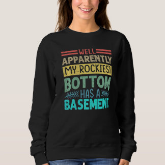 Well Apparently My Rockiest Bottom Has A Basement  Sweatshirt