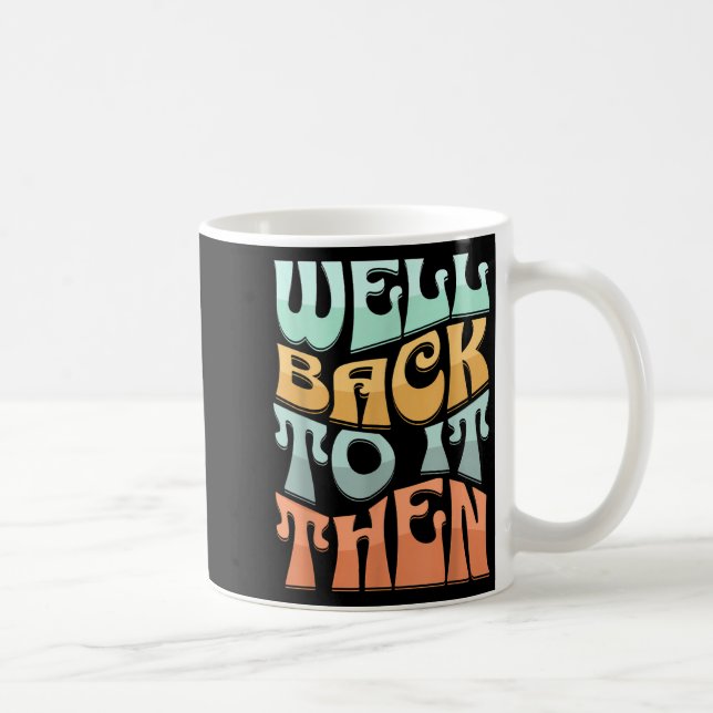 Well Back To It Then Funny Motivational Design  Kaffeetasse (Rechts)