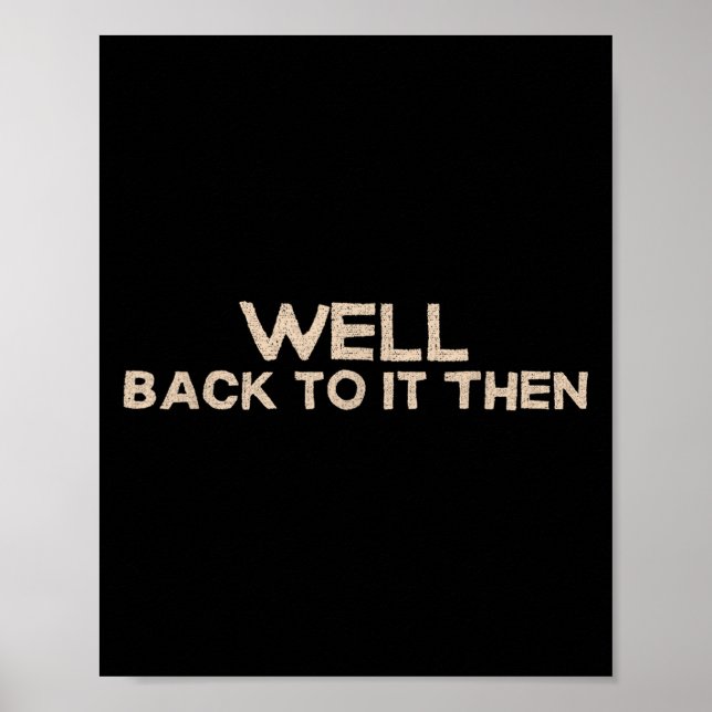 Well Back To It Then Funny Saying Motivation Quote Poster (Vorne)