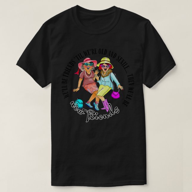 Well be Friends Til Were Old & Senile BESTE FREUND T-Shirt (Design vorne)