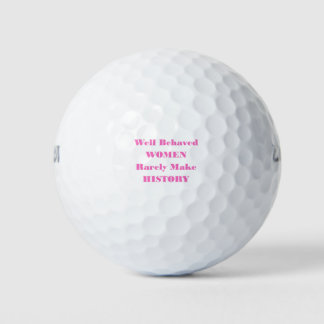 WELL BEHAVED WOMEN RARELY MAKE HISTORY GOLFBALL