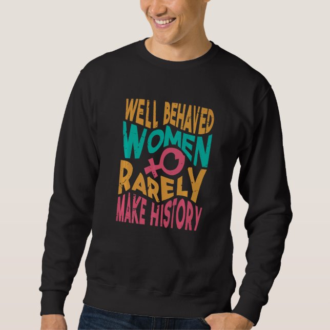 Well Behaved Women Rarely Make History   Sarcasm   Sweatshirt (Vorderseite)