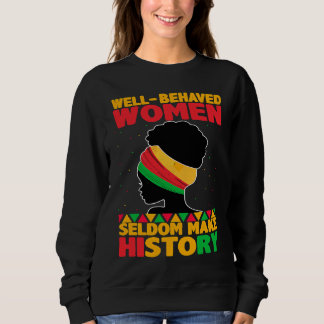 Well Behaved Women Seldom Make History  Black Hist Sweatshirt