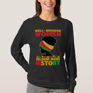 Well Behaved Women Seldom Make History  Black Hist T-Shirt