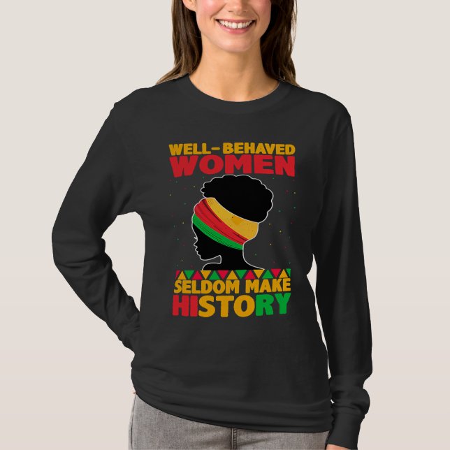 Well Behaved Women Seldom Make History  Black Hist T-Shirt (Vorderseite)
