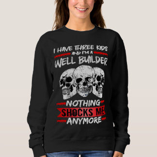 Well Builder I Have Three Kids And I'm A Well Buil Sweatshirt