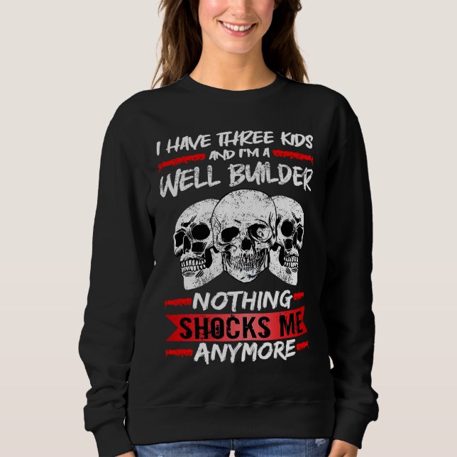 Well Builder I Have Three Kids And I'm A Well Buil Sweatshirt (Vorderseite)