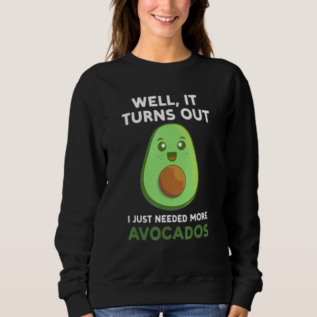 well  it turns out I just needed more avocados avo Sweatshirt (Vorderseite)
