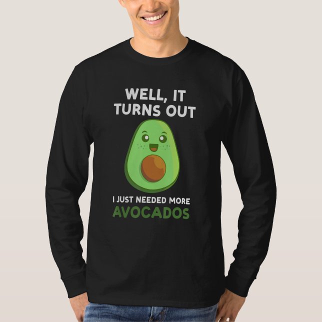 well  it turns out I just needed more avocados avo T-Shirt (Vorderseite)
