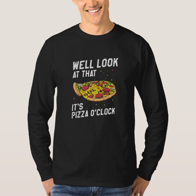Well Look At That It's Pizza O'clock Pizza Time Fo T-Shirt (Vorderseite)