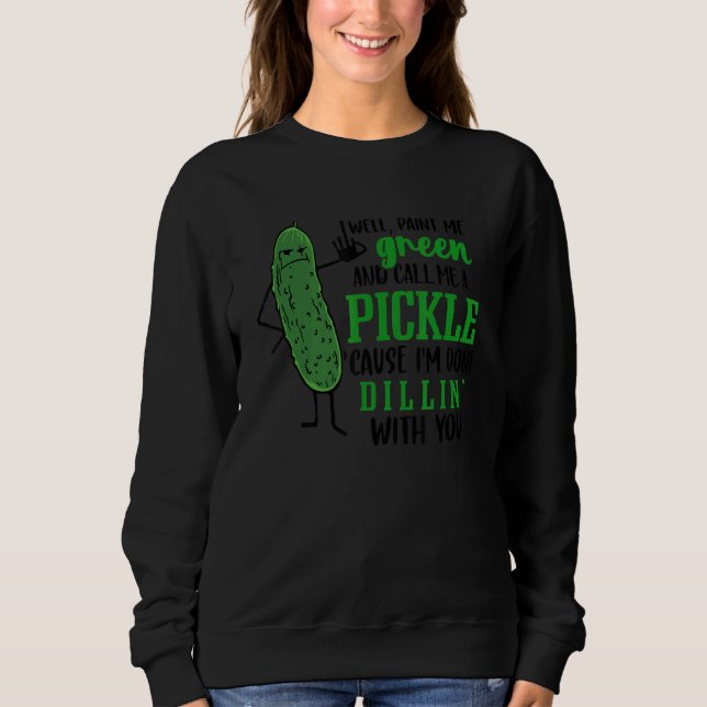 Well Paint Me Green And Call Me A Pickle Cause I'm Sweatshirt (Vorderseite)