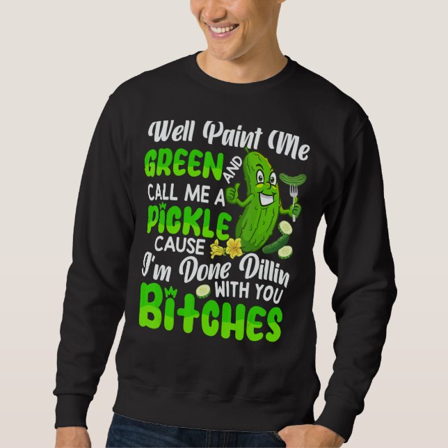 Well Paint Me Green And Call Me A Pickle Cucumber Sweatshirt (Vorderseite)