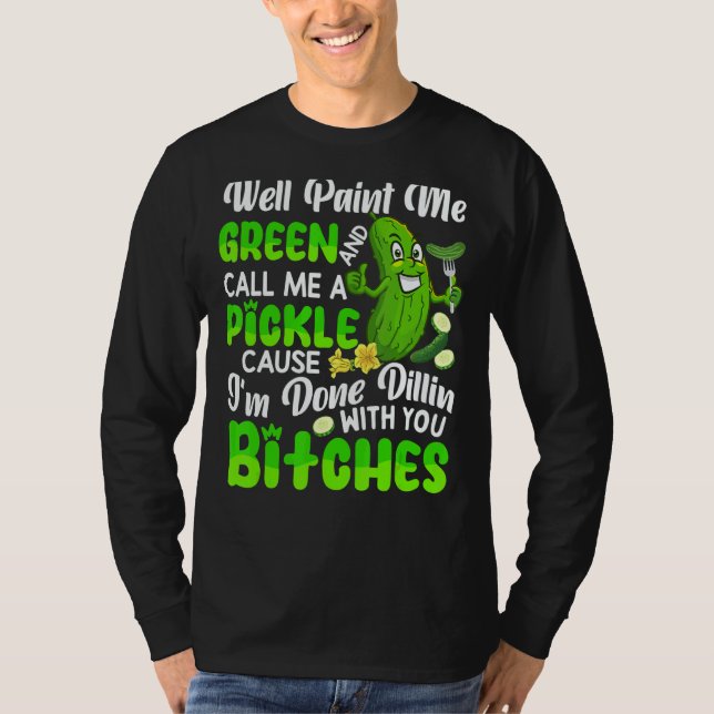 Well Paint Me Green And Call Me A Pickle Cucumber T-Shirt (Vorderseite)