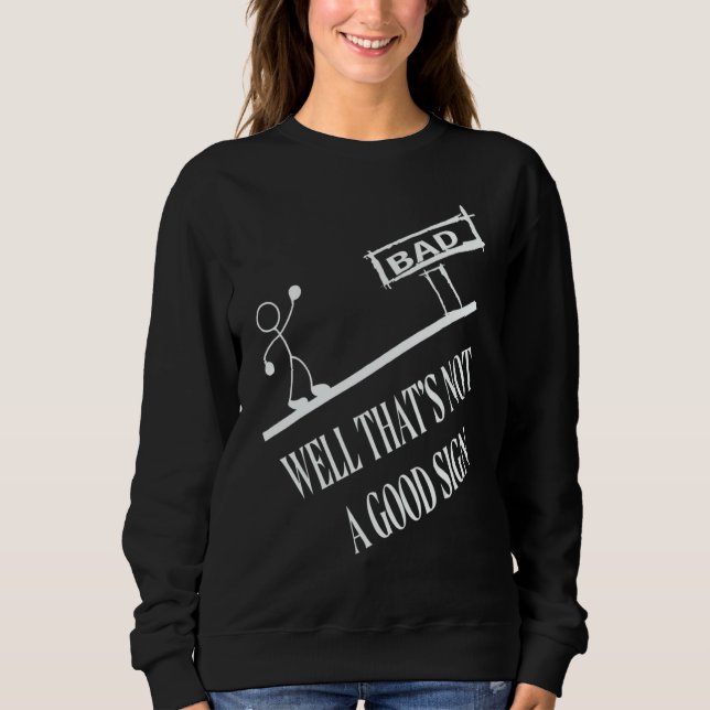 Well That's Not A Good Sign Bad Sweatshirt (Vorderseite)
