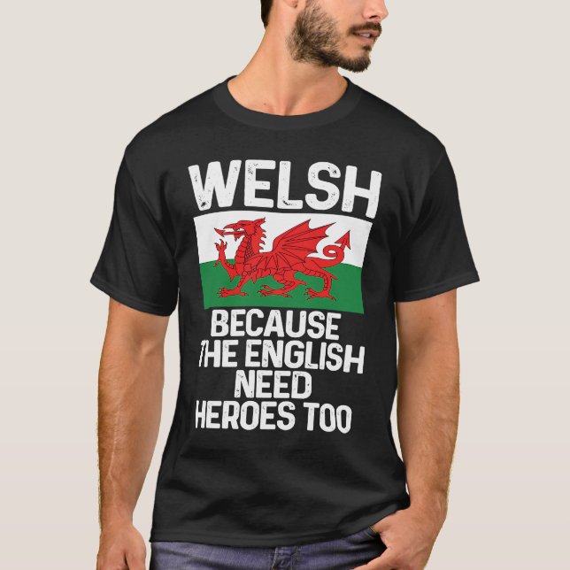 Welsh Because The English Need Heroes Too Wales T-Shirt (Vorderseite)